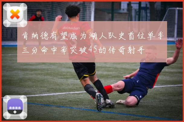 肯纳德有望成为湖人队史首位单季三分命中率突破45的传奇射手