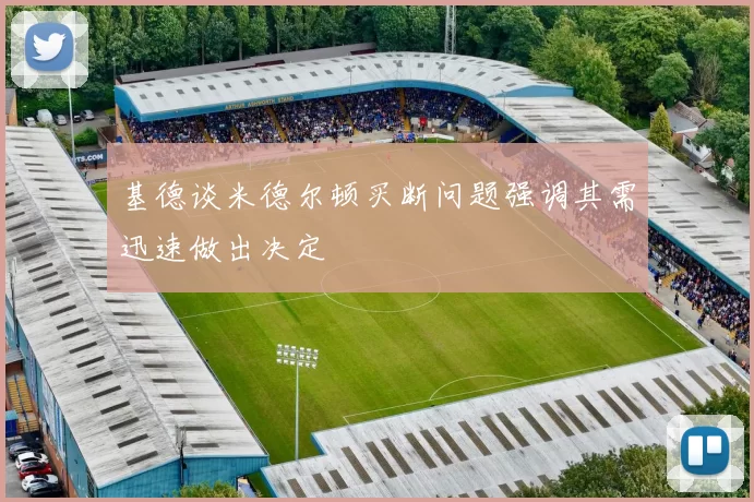 基德谈米德尔顿买断问题强调其需迅速做出决定