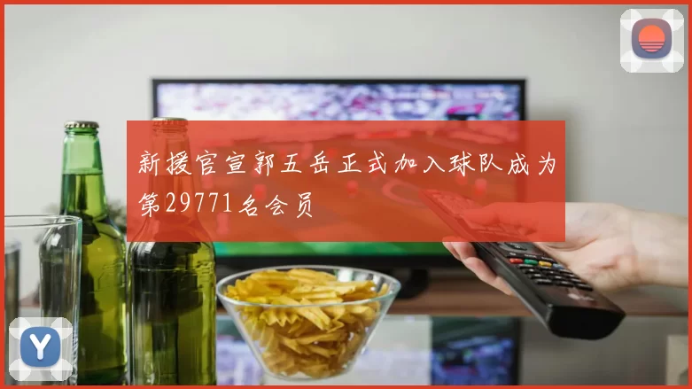 新援官宣郭五岳正式加入球队成为第29771名会员